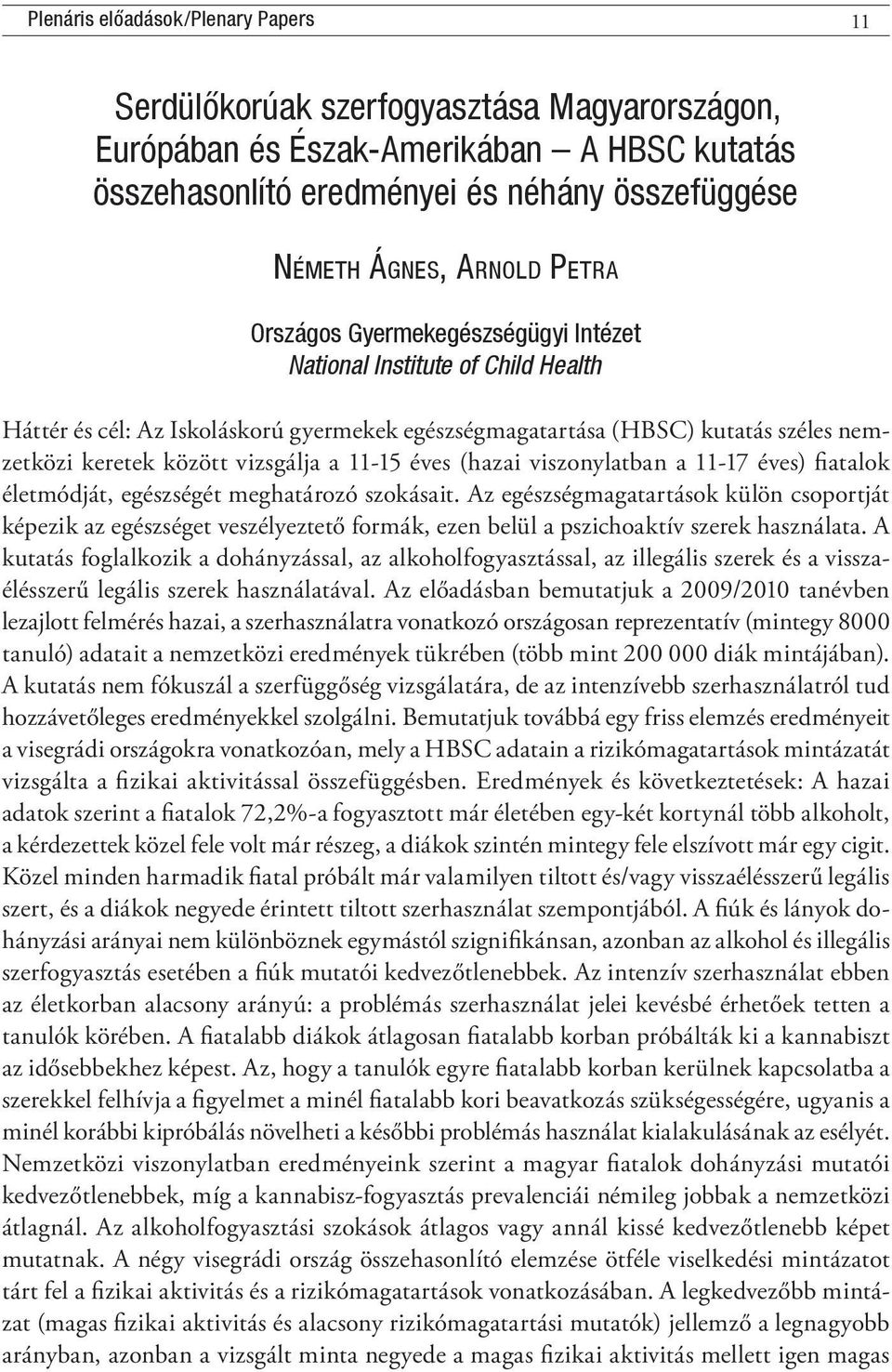 11-15 éves (hazai viszonylatban a 11-17 éves) fiatalok életmódját, egészségét meghatározó szokásait.