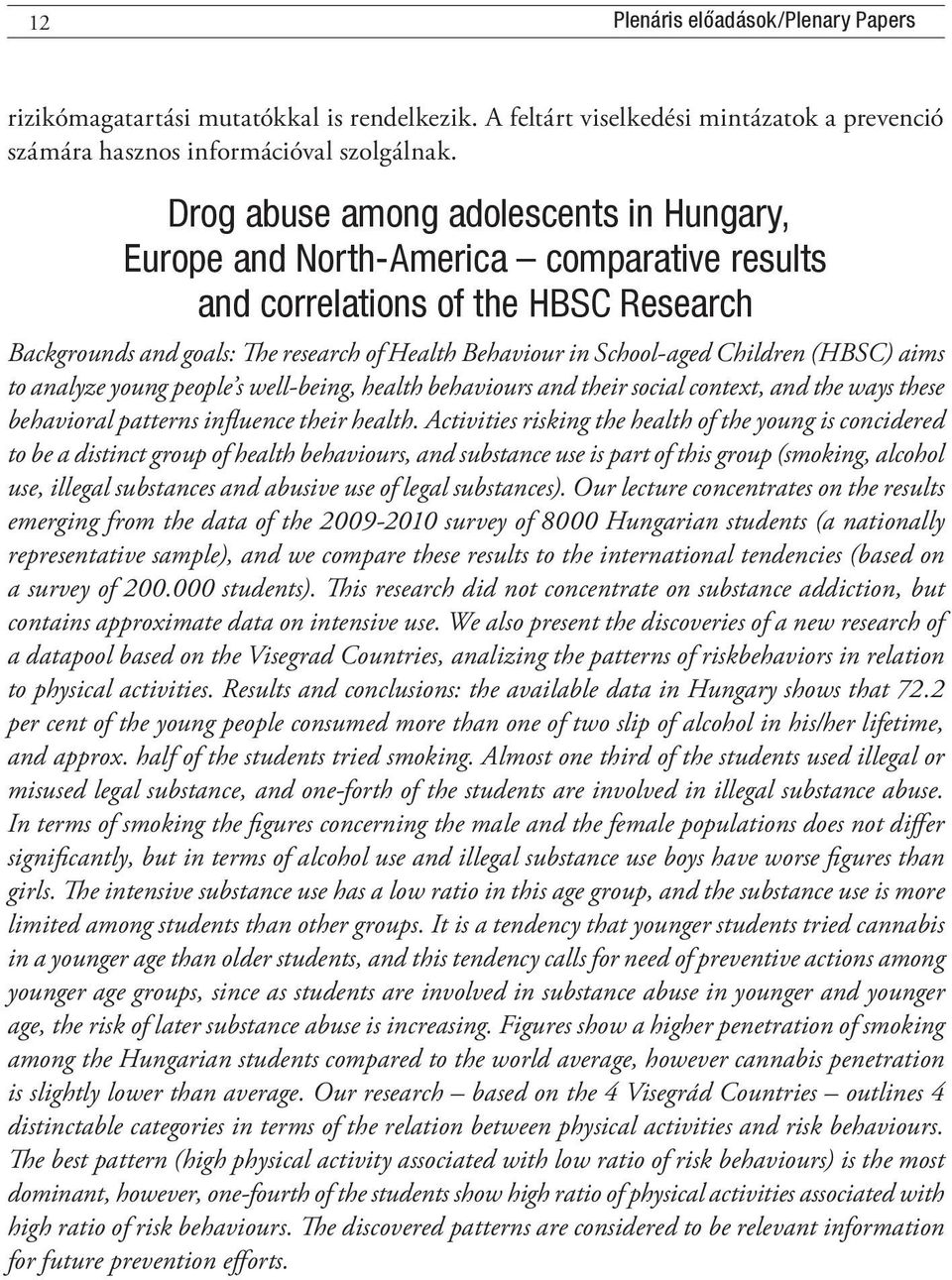 Children (HBSC) aims to analyze young people s well-being, health behaviours and their social context, and the ways these behavioral patterns influence their health.