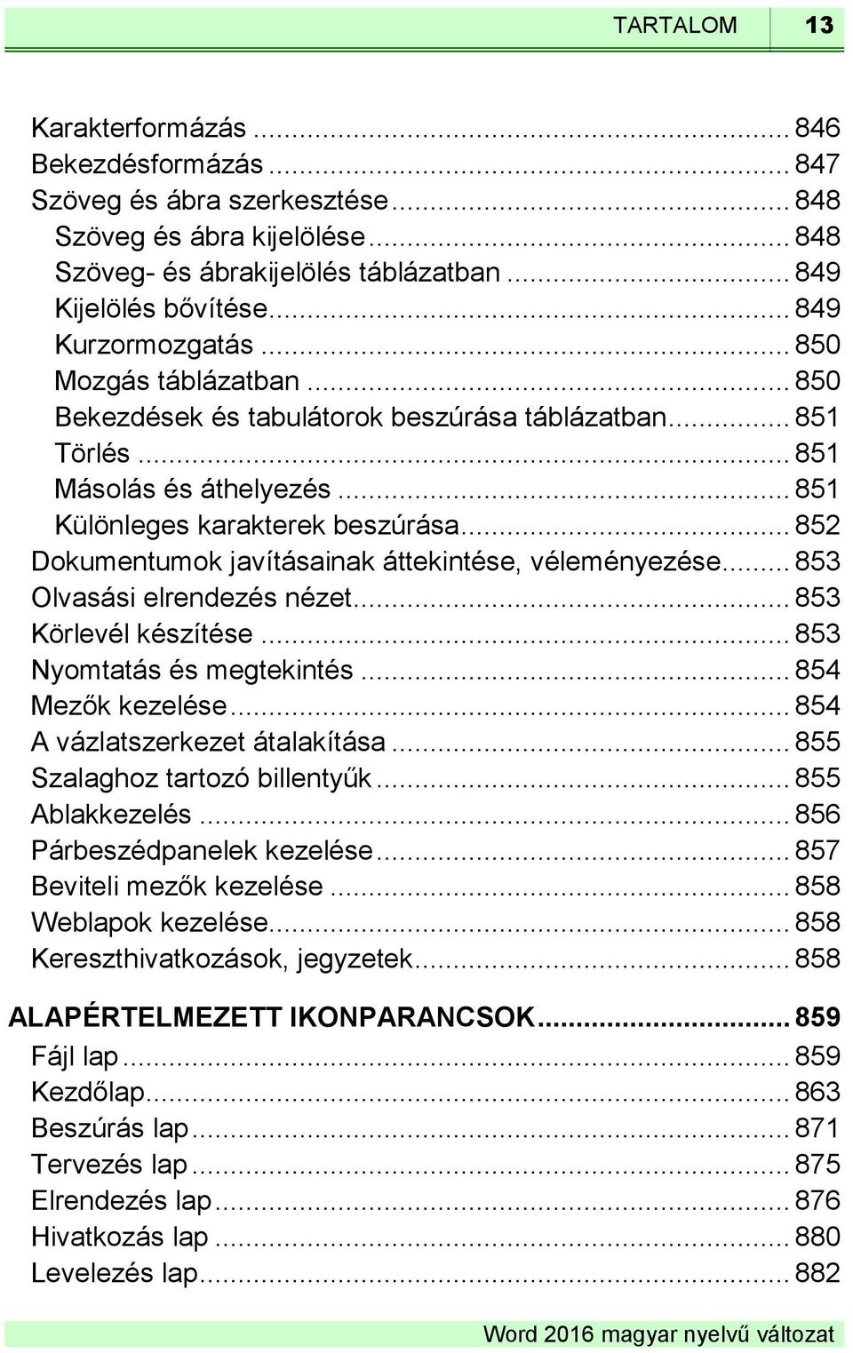 .. 852 Dokumentumok javításainak áttekintése, véleményezése... 853 Olvasási elrendezés nézet... 853 Körlevél készítése... 853 Nyomtatás és megtekintés... 854 Mezők kezelése.