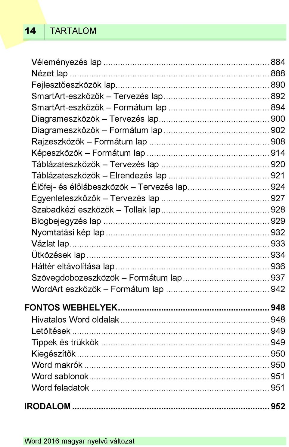 .. 921 Élőfej- és élőlábeszközök Tervezés lap... 924 Egyenleteszközök Tervezés lap... 927 Szabadkézi eszközök Tollak lap... 928 Blogbejegyzés lap... 929 Nyomtatási kép lap... 932 Vázlat lap.