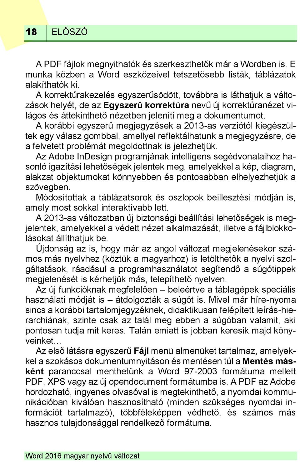 A korábbi egyszerű megjegyzések a 2013-as verziótól kiegészültek egy válasz gombbal, amellyel reflektálhatunk a megjegyzésre, de a felvetett problémát megoldottnak is jelezhetjük.