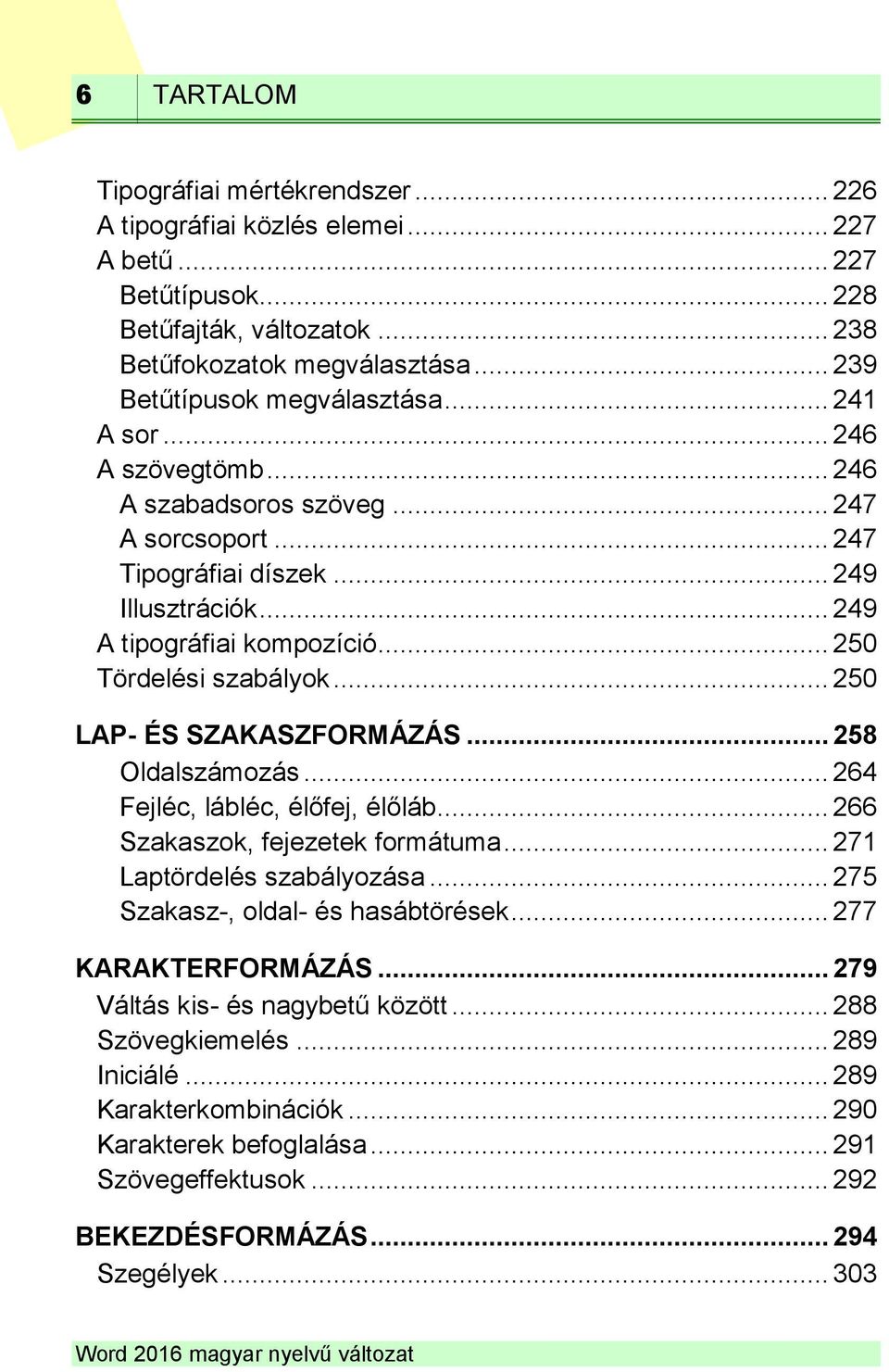 .. 250 Tördelési szabályok... 250 LAP- ÉS SZAKASZFORMÁZÁS... 258 Oldalszámozás... 264 Fejléc, lábléc, élőfej, élőláb... 266 Szakaszok, fejezetek formátuma... 271 Laptördelés szabályozása.