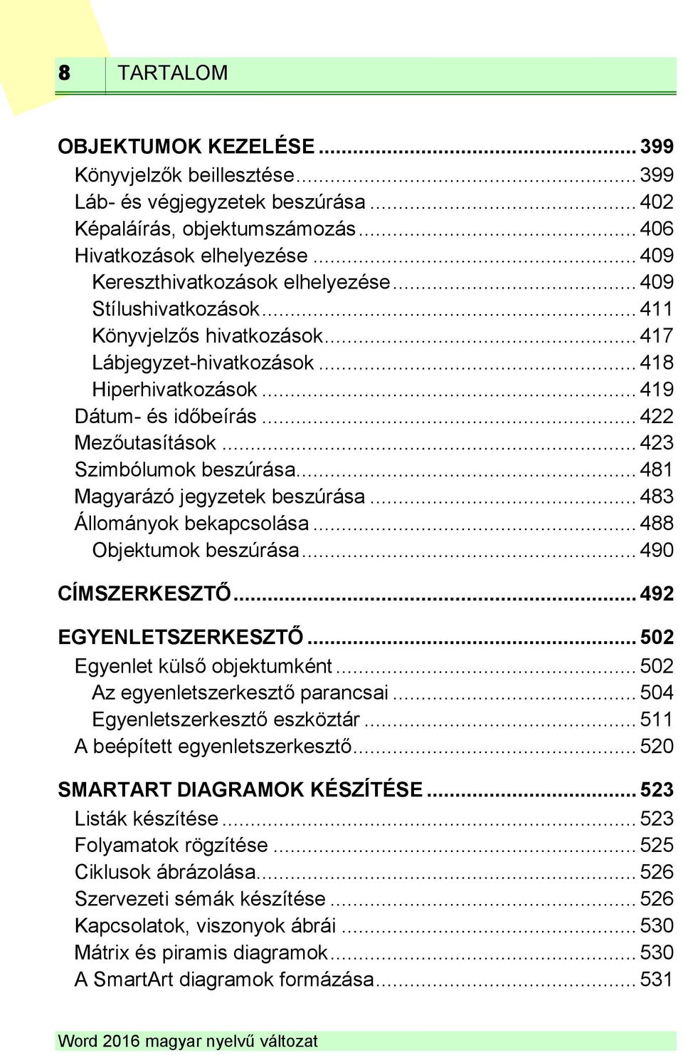 .. 423 Szimbólumok beszúrása... 481 Magyarázó jegyzetek beszúrása... 483 Állományok bekapcsolása... 488 Objektumok beszúrása... 490 CÍMSZERKESZTŐ... 492 EGYENLETSZERKESZTŐ.