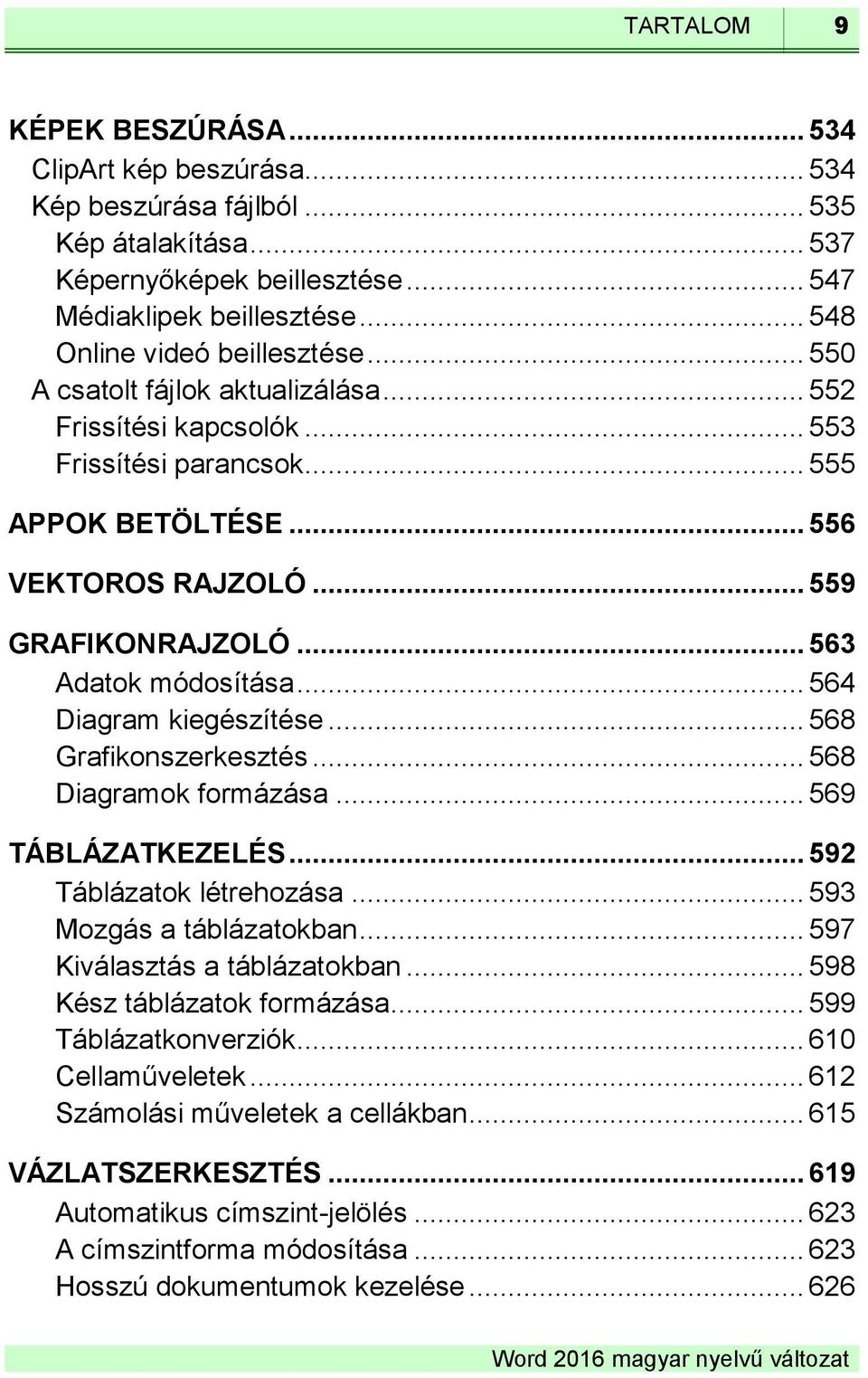 .. 563 Adatok módosítása... 564 Diagram kiegészítése... 568 Grafikonszerkesztés... 568 Diagramok formázása... 569 TÁBLÁZATKEZELÉS... 592 Táblázatok létrehozása... 593 Mozgás a táblázatokban.