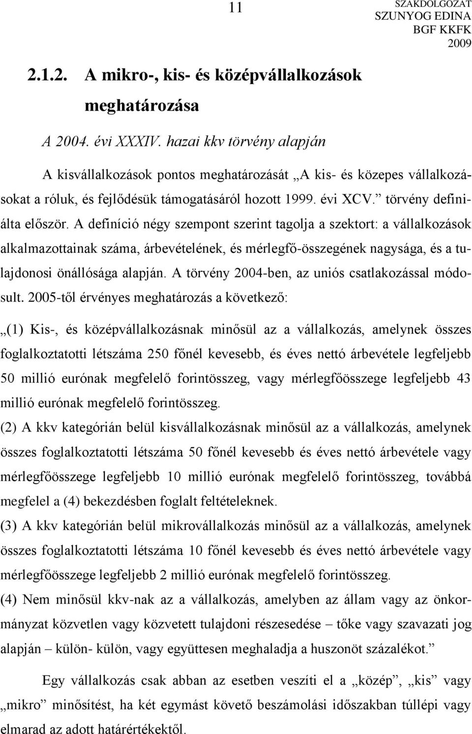 A definíció négy szempont szerint tagolja a szektort: a vállalkozások alkalmazottainak száma, árbevételének, és mérlegfő-összegének nagysága, és a tulajdonosi önállósága alapján.