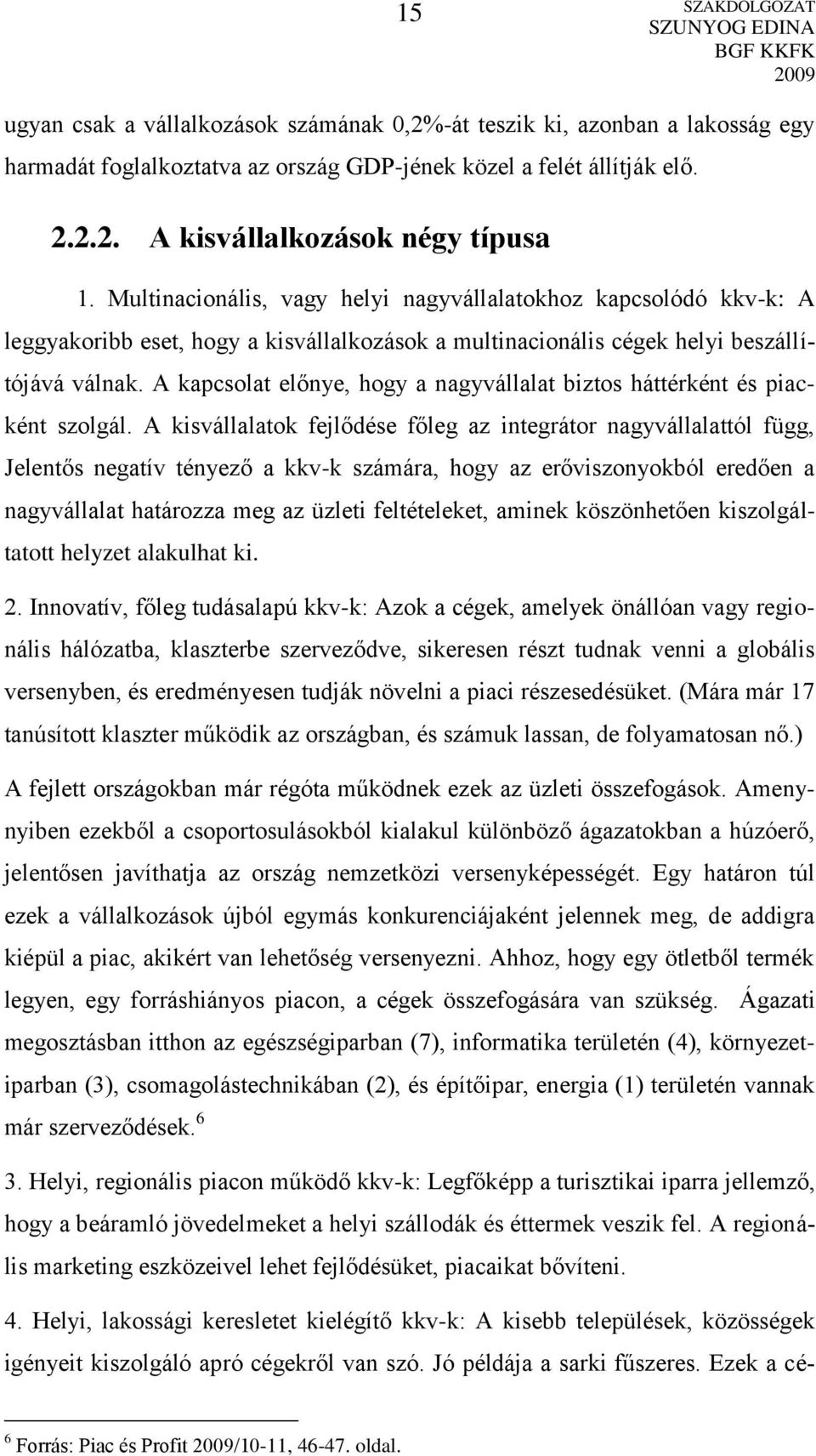 A kapcsolat előnye, hogy a nagyvállalat biztos háttérként és piacként szolgál.