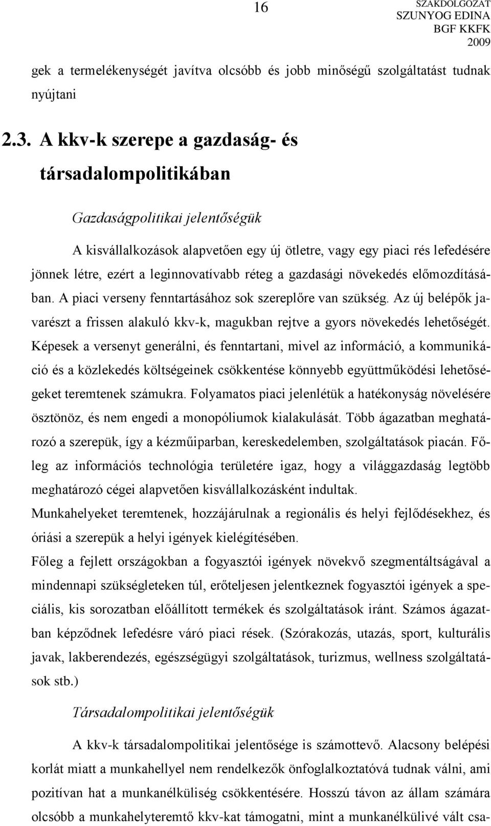 réteg a gazdasági növekedés előmozdításában. A piaci verseny fenntartásához sok szereplőre van szükség. Az új belépők javarészt a frissen alakuló kkv-k, magukban rejtve a gyors növekedés lehetőségét.