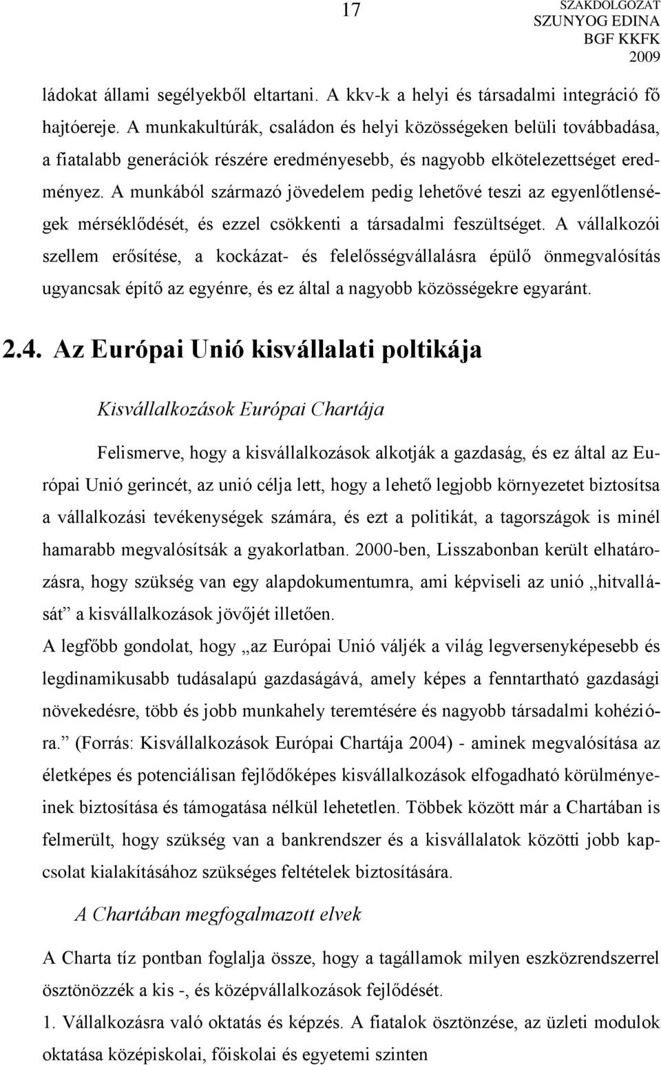 A munkából származó jövedelem pedig lehetővé teszi az egyenlőtlenségek mérséklődését, és ezzel csökkenti a társadalmi feszültséget.