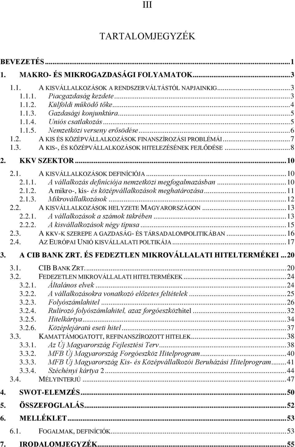 .. 8 2. KKV SZEKTOR... 10 2.1. A KISVÁLLALKOZÁSOK DEFINÍCIÓJA... 10 2.1.1. A vállalkozás definíciója nemzetközi megfogalmazásban... 10 2.1.2. A mikro-, kis- és középvállalkozások meghatározása... 11 2.