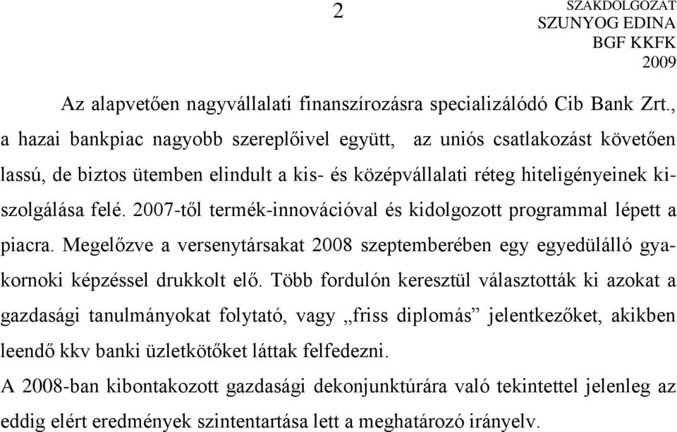 2007-től termék-innovációval és kidolgozott programmal lépett a piacra. Megelőzve a versenytársakat 2008 szeptemberében egy egyedülálló gyakornoki képzéssel drukkolt elő.