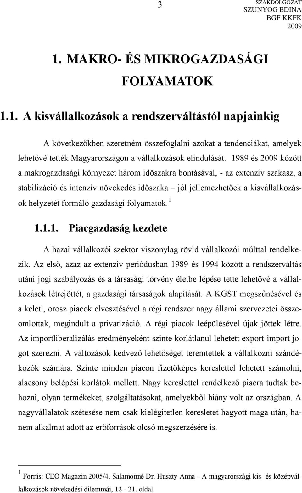 gazdasági folyamatok. 1 1.1.1. Piacgazdaság kezdete A hazai vállalkozói szektor viszonylag rövid vállalkozói múlttal rendelkezik.