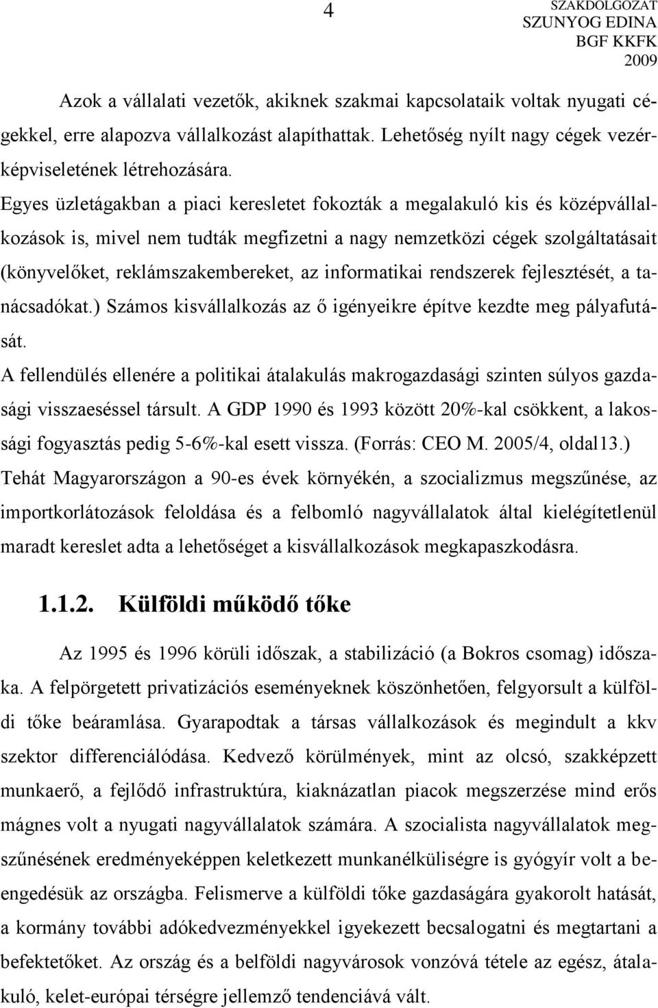 informatikai rendszerek fejlesztését, a tanácsadókat.) Számos kisvállalkozás az ő igényeikre építve kezdte meg pályafutását.