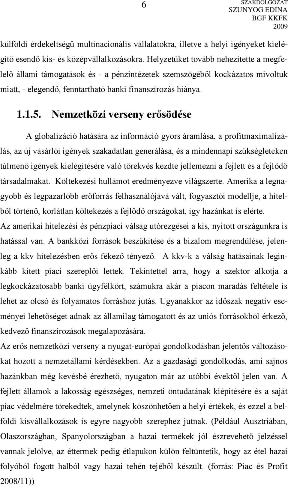 Nemzetközi verseny erősödése A globalizáció hatására az információ gyors áramlása, a profitmaximalizálás, az új vásárlói igények szakadatlan generálása, és a mindennapi szükségleteken túlmenő igények