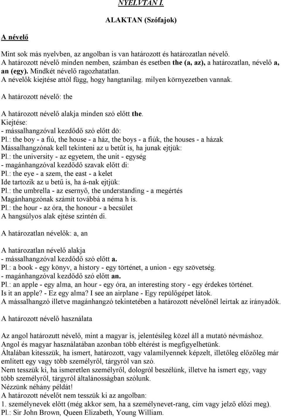 milyen környezetben vannak. A határozott névelő: the A határozott névelő alakja minden szó előtt the. Kiejtése: - mássalhangzóval kezdődő szó előtt dö: Pl.