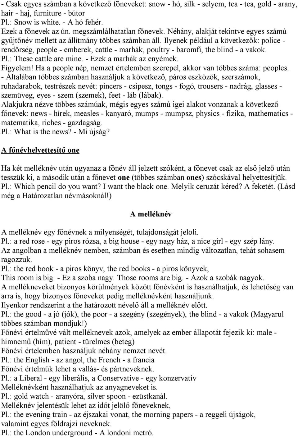 Ilyenek például a következők: police - rendőrség, people - emberek, cattle - marhák, poultry - baromfi, the blind - a vakok. Pl.: These cattle are mine. - Ezek a marhák az enyémek. Figyelem!