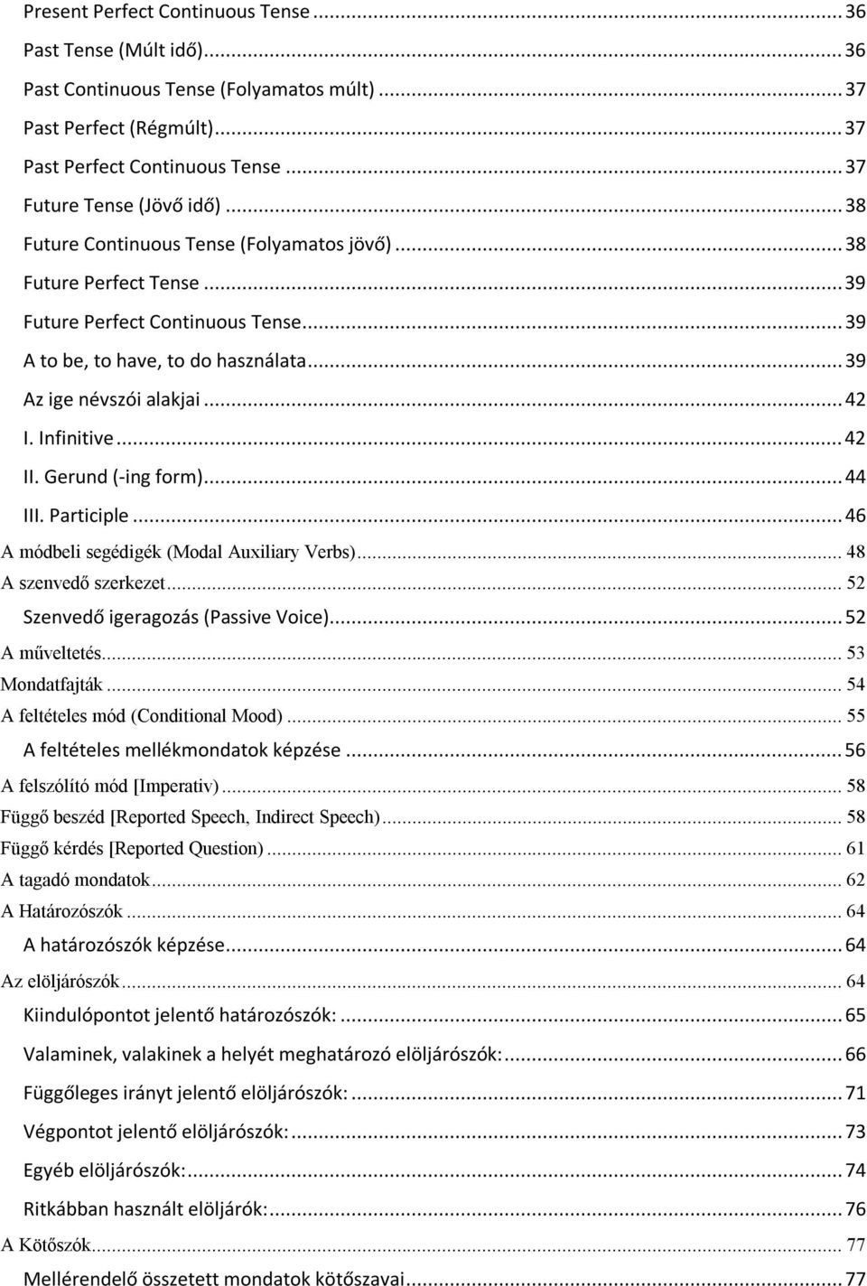 ..42 II. Gerund (-ing form)...44 III. Participle...46 A módbeli segédigék (Modal Auxiliary Verbs)...48 A szenvedő szerkezet...52 Szenvedő igeragozás (Passive Voice)...52 A műveltetés...53 Mondatfajták.