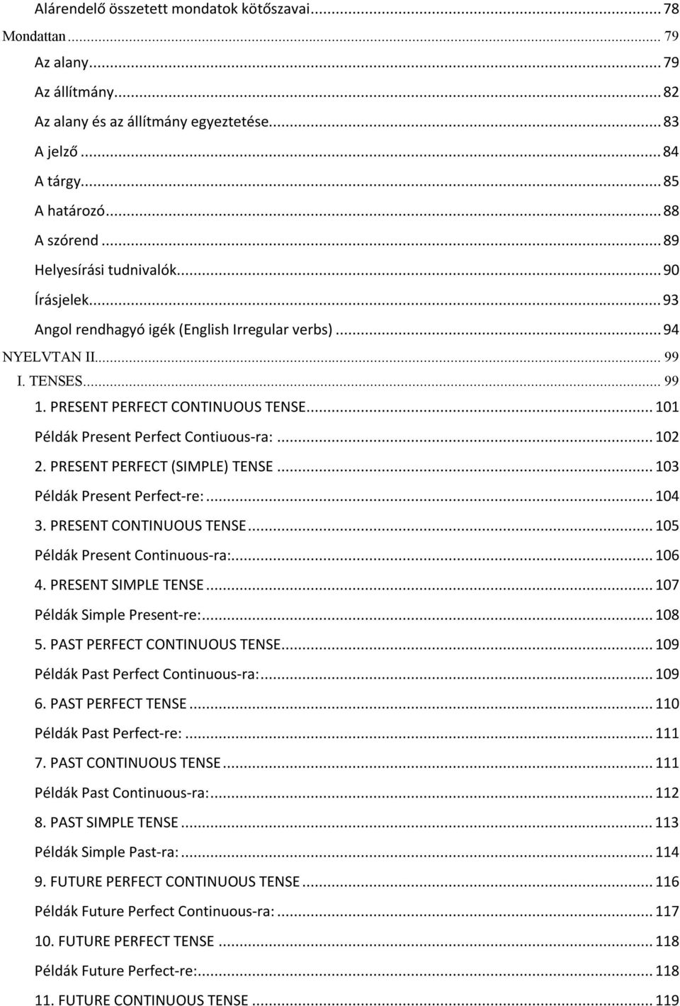 ..101 Példák Present Perfect Contiuous-ra:...102 2. PRESENT PERFECT (SIMPLE) TENSE...103 Példák Present Perfect-re:...104 3. PRESENT CONTINUOUS TENSE...105 Példák Present Continuous-ra:...106 4.