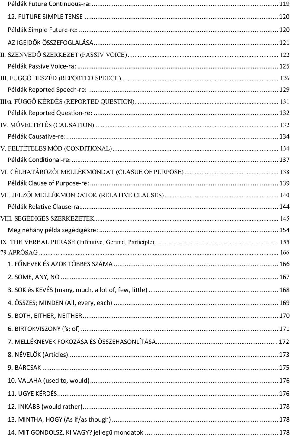 ..132 Példák Causative-re:...134 V. FELTÉTELES MÓD (CONDITIONAL)...134 Példák Conditional-re:...137 VI. CÉLHATÁROZÓI MELLÉKMONDAT (CLASUE OF PURPOSE)...138 Példák Clause of Purpose-re:...139 VII.