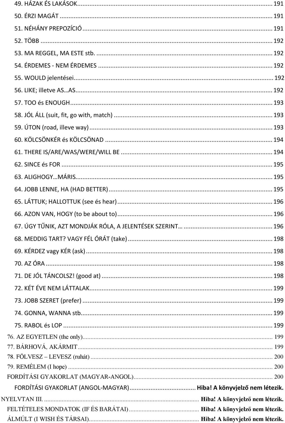 ..194 62. SINCE és FOR...195 63. ALIGHOGY MÁRIS...195 64. JOBB LENNE, HA (HAD BETTER)...195 65. LÁTTUK; HALLOTTUK (see és hear)...196 66. AZON VAN, HOGY (to be about to)...196 67.