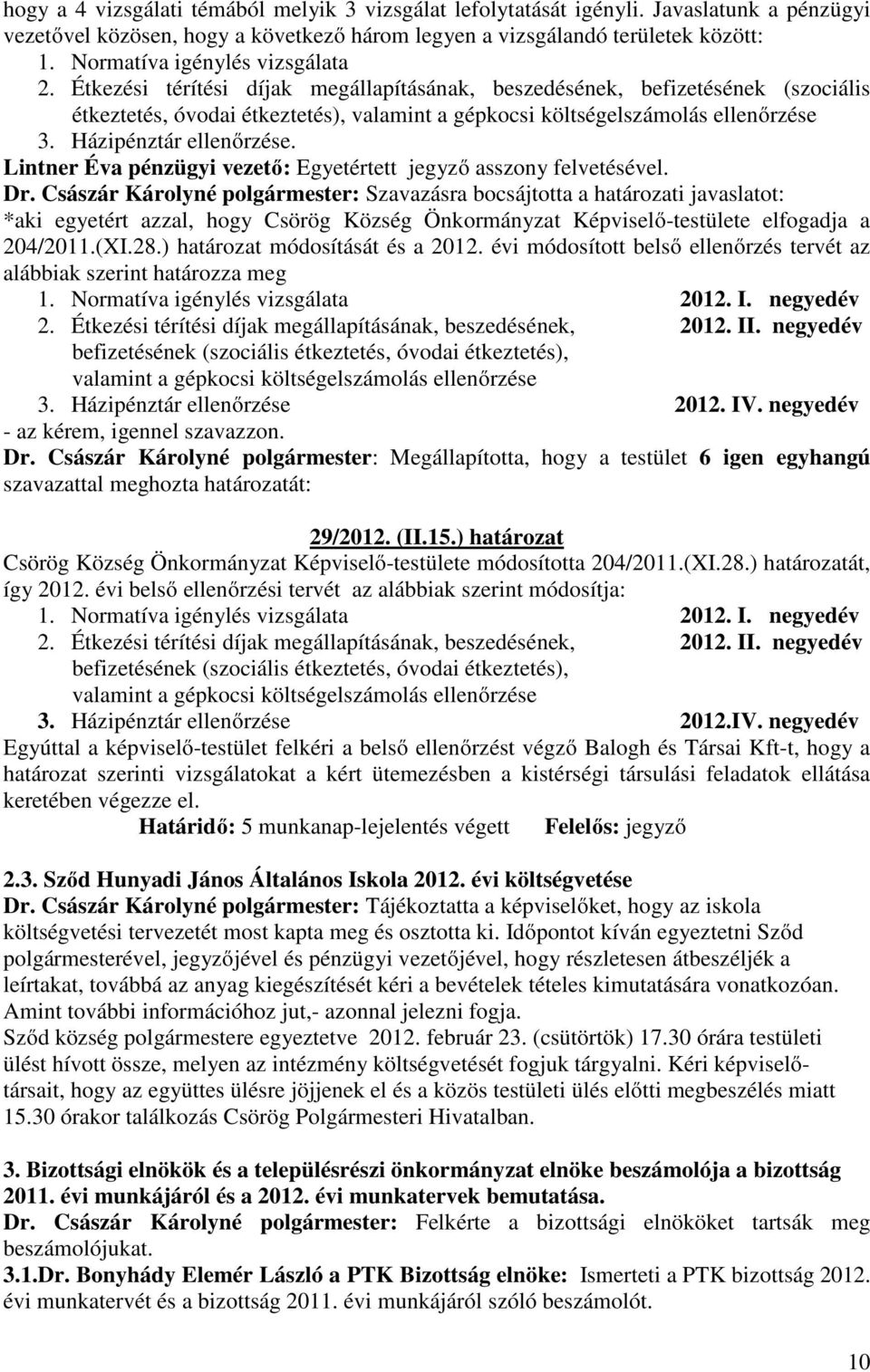 Házipénztár ellenőrzése. Lintner Éva pénzügyi vezető: Egyetértett jegyző asszony felvetésével. Dr.