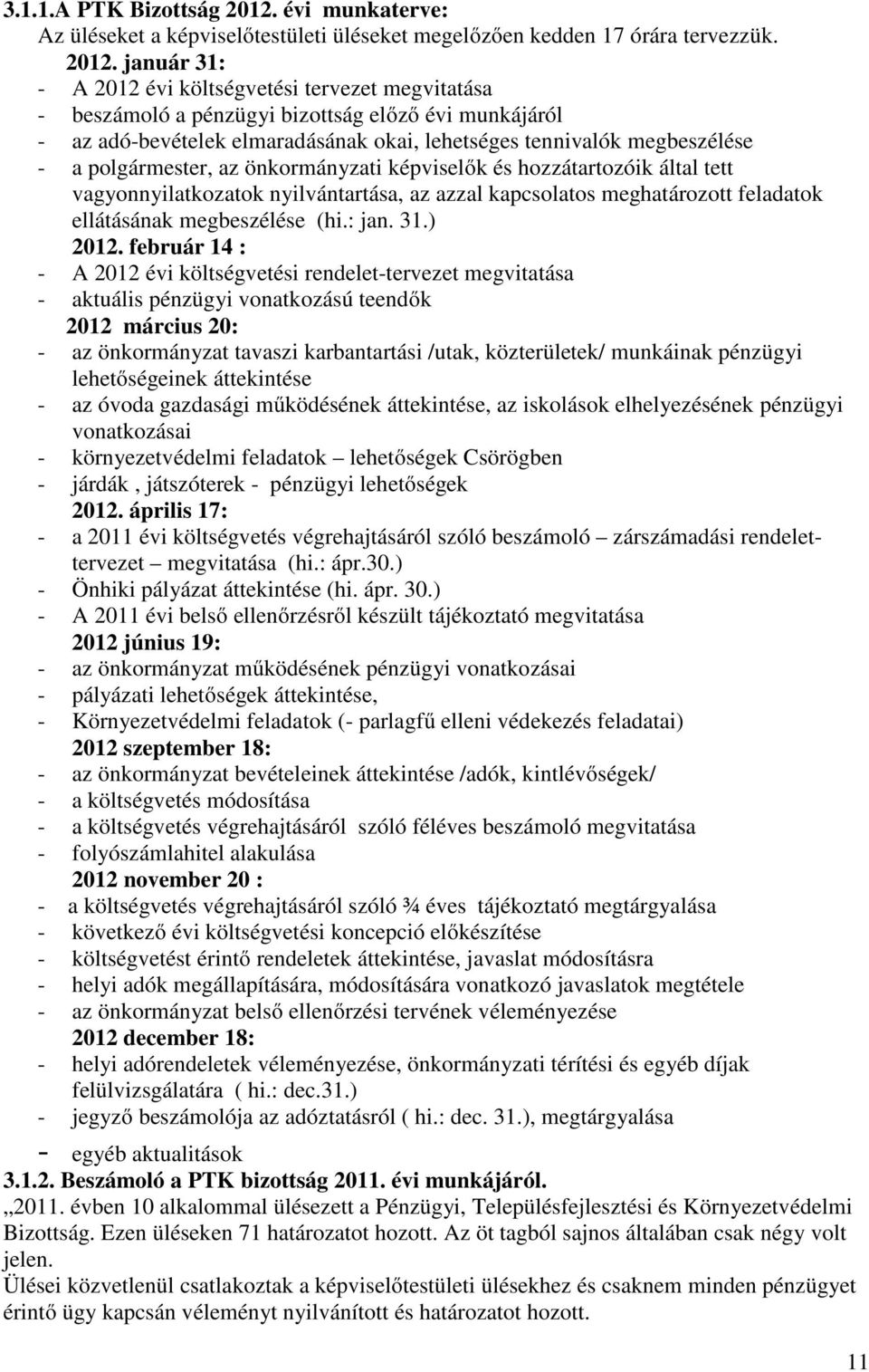 január 31: - A 2012 évi költségvetési tervezet megvitatása - beszámoló a pénzügyi bizottság előző évi munkájáról - az adó-bevételek elmaradásának okai, lehetséges tennivalók megbeszélése - a