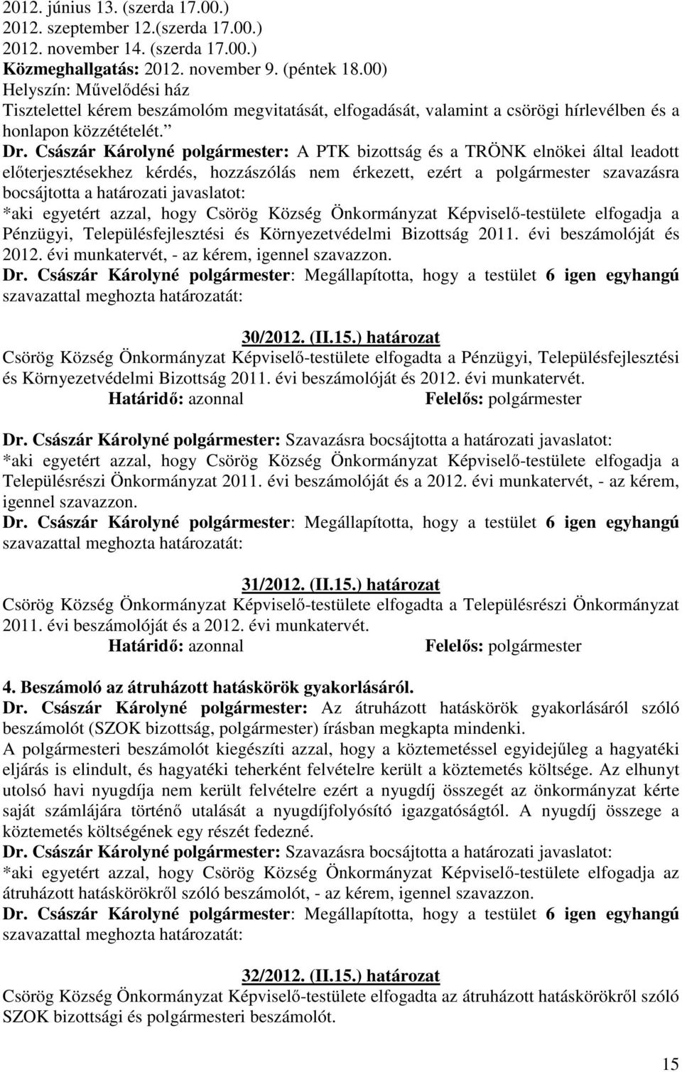 Császár Károlyné polgármester: A PTK bizottság és a TRÖNK elnökei által leadott előterjesztésekhez kérdés, hozzászólás nem érkezett, ezért a polgármester szavazásra bocsájtotta a határozati