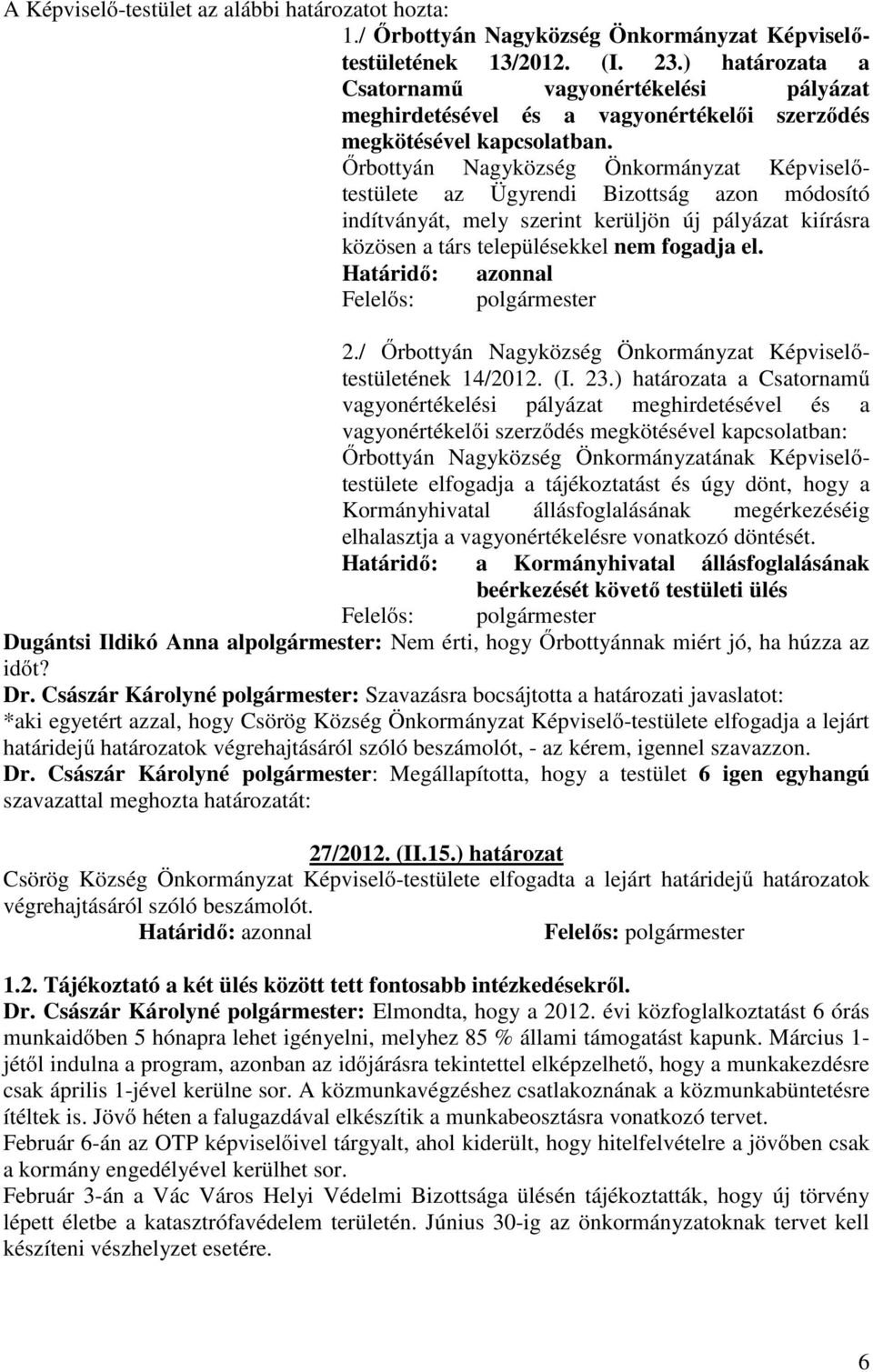 Őrbottyán Nagyközség Önkormányzat Képviselőtestülete az Ügyrendi Bizottság azon módosító indítványát, mely szerint kerüljön új pályázat kiírásra közösen a társ településekkel nem fogadja el.