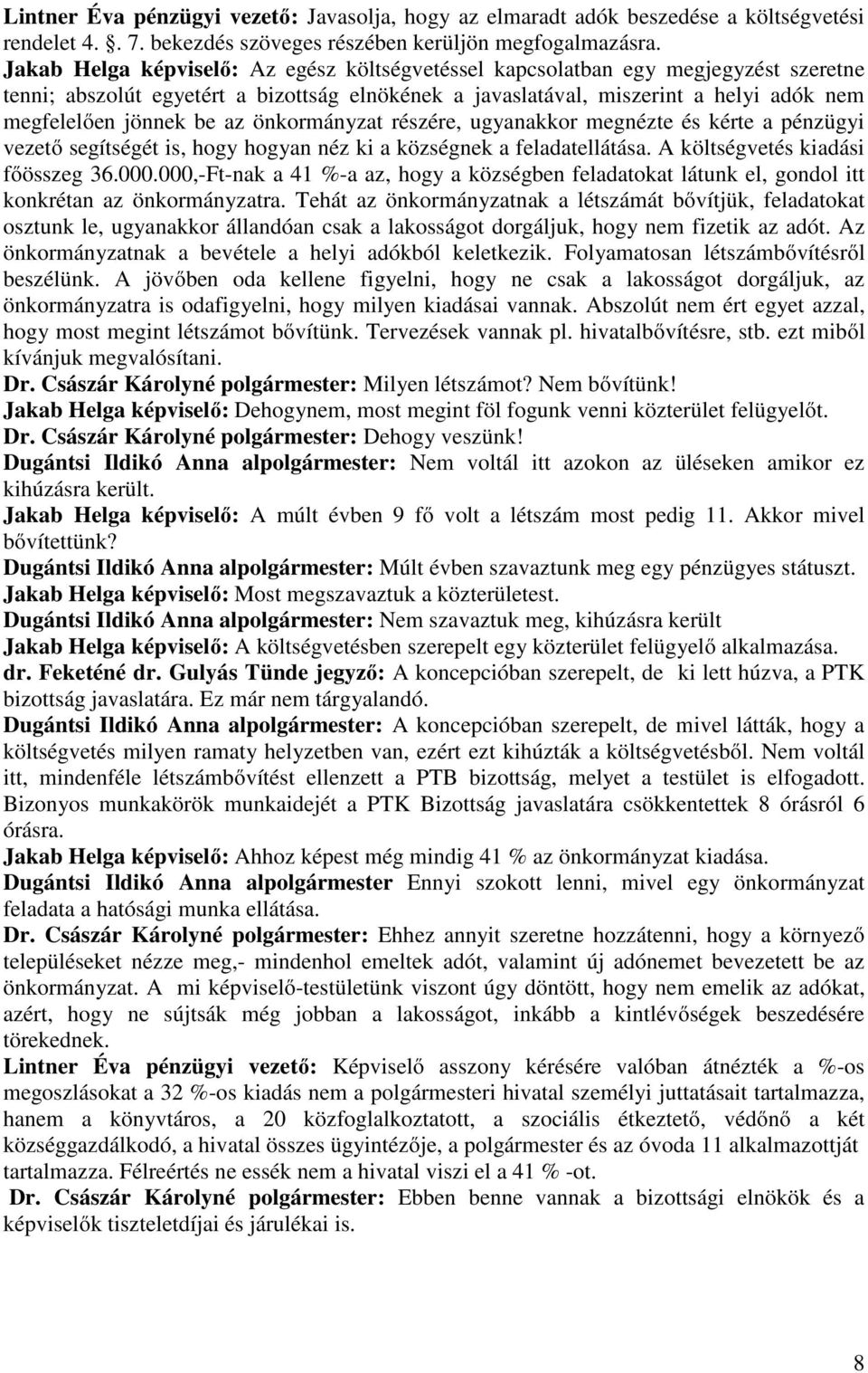 az önkormányzat részére, ugyanakkor megnézte és kérte a pénzügyi vezető segítségét is, hogy hogyan néz ki a községnek a feladatellátása. A költségvetés kiadási főösszeg 36.000.