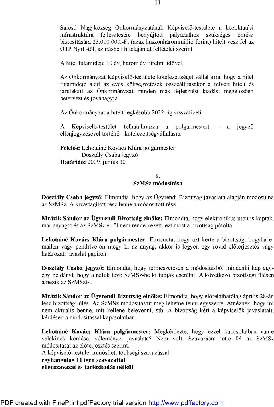 Az Önkormányzat Képviselő-testülete kötelezettséget vállal arra, hogy a hitel futamideje alatt az éves költségvetések összeállításakor a felvett hitelt és járulékait az Önkormányzat minden más