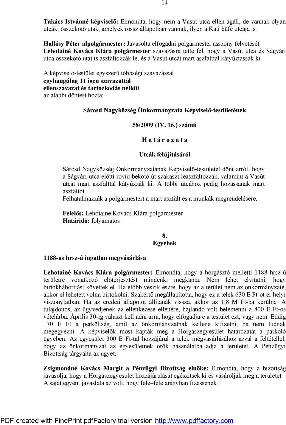 Lehotainé Kovács Klára polgármester szavazásra tette fel, hogy a Vasút utca és Ságvári utca összekötő utat is aszfaltozzák le, és a Vasút utcát mart aszfalttal kátyúztassák ki.