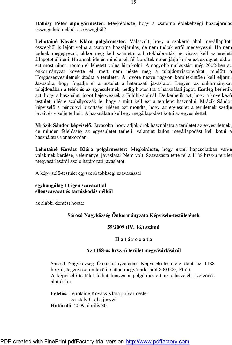 Ha nem tudnak megegyezni, akkor meg kell szüntetni a birtokháborítást és vissza kell az eredeti állapotot állítani.