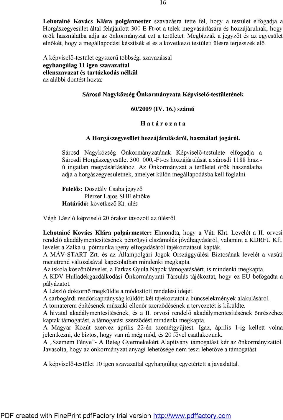 egyhangúlag 11 igen szavazattal 60/2009 (IV. 16.) számú A Horgászegyesület hozzájárulásáról, használati jogáról.