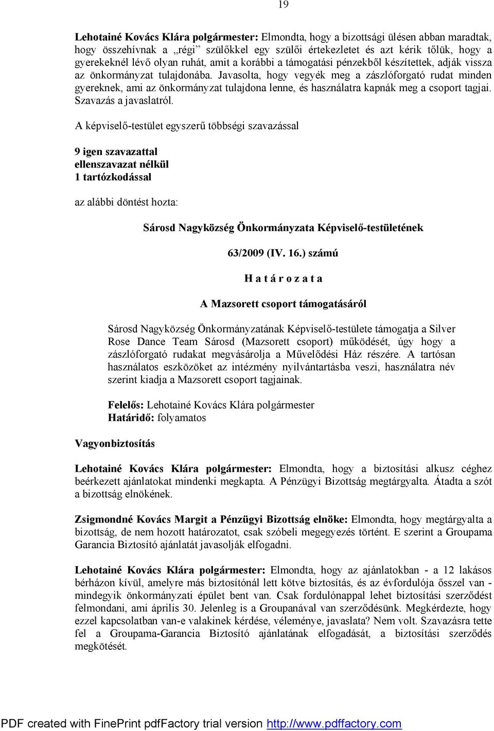 Javasolta, hogy vegyék meg a zászlóforgató rudat minden gyereknek, ami az önkormányzat tulajdona lenne, és használatra kapnák meg a csoport tagjai. Szavazás a javaslatról.