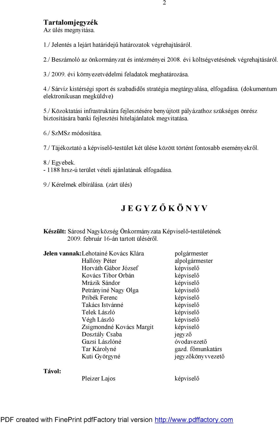 / Közoktatási infrastruktúra fejlesztésére benyújtott pályázathoz szükséges önrész biztosítására banki fejlesztési hitelajánlatok megvitatása. 6./ SzMSz módosítása. 7.