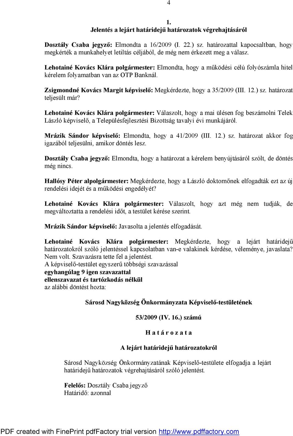 Lehotainé Kovács Klára polgármester: Elmondta, hogy a működési célú folyószámla hitel kérelem folyamatban van az OTP Banknál. Zsigmondné Kovács Margit képviselő: Megkérdezte, hogy a 35/2009 (III. 12.