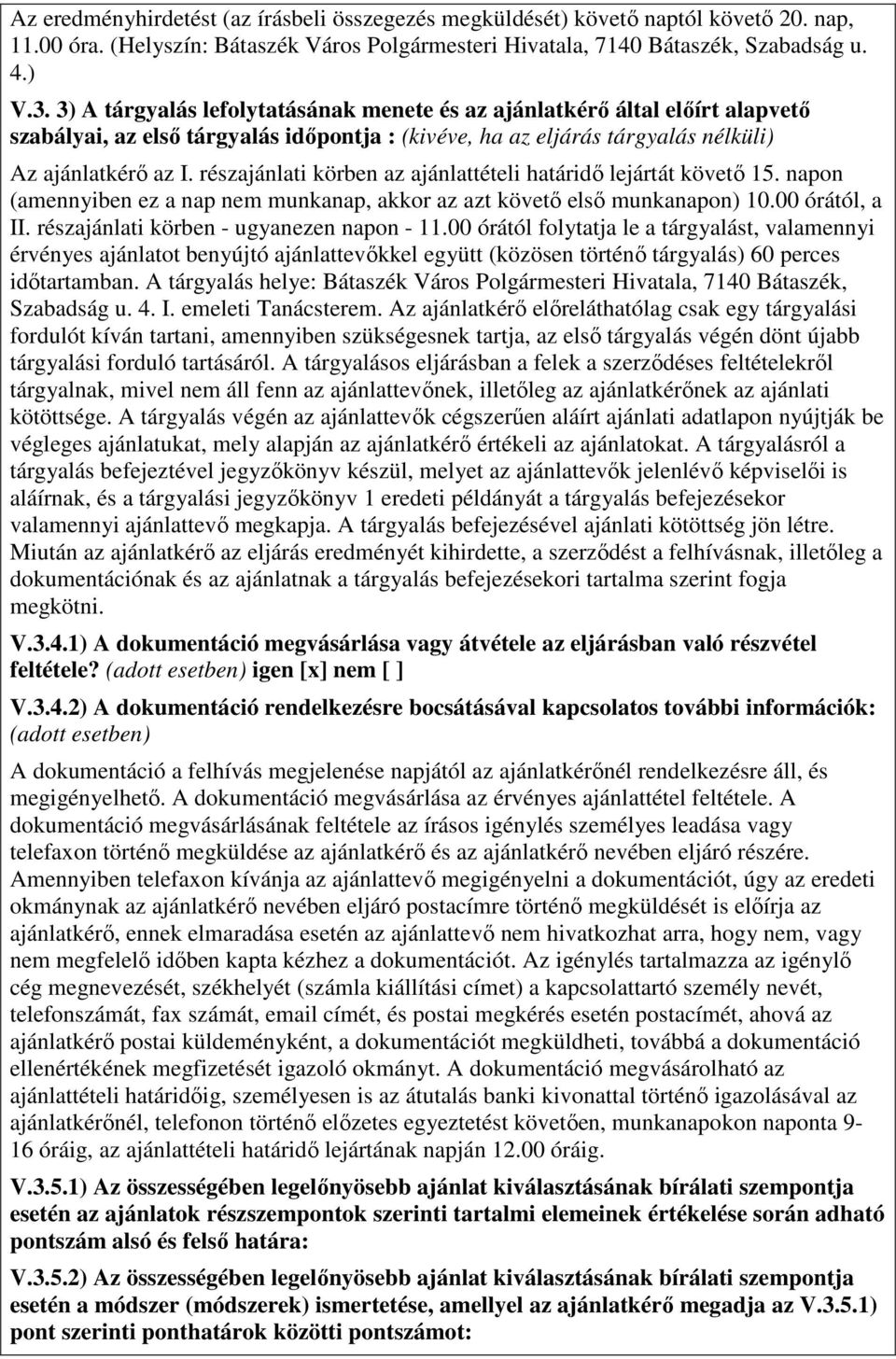 részajánlati körben az ajánlattételi határidı lejártát követı 15. napon (amennyiben ez a nap nem munkanap, akkor az azt követı elsı munkanapon) 10.00 órától, a II.