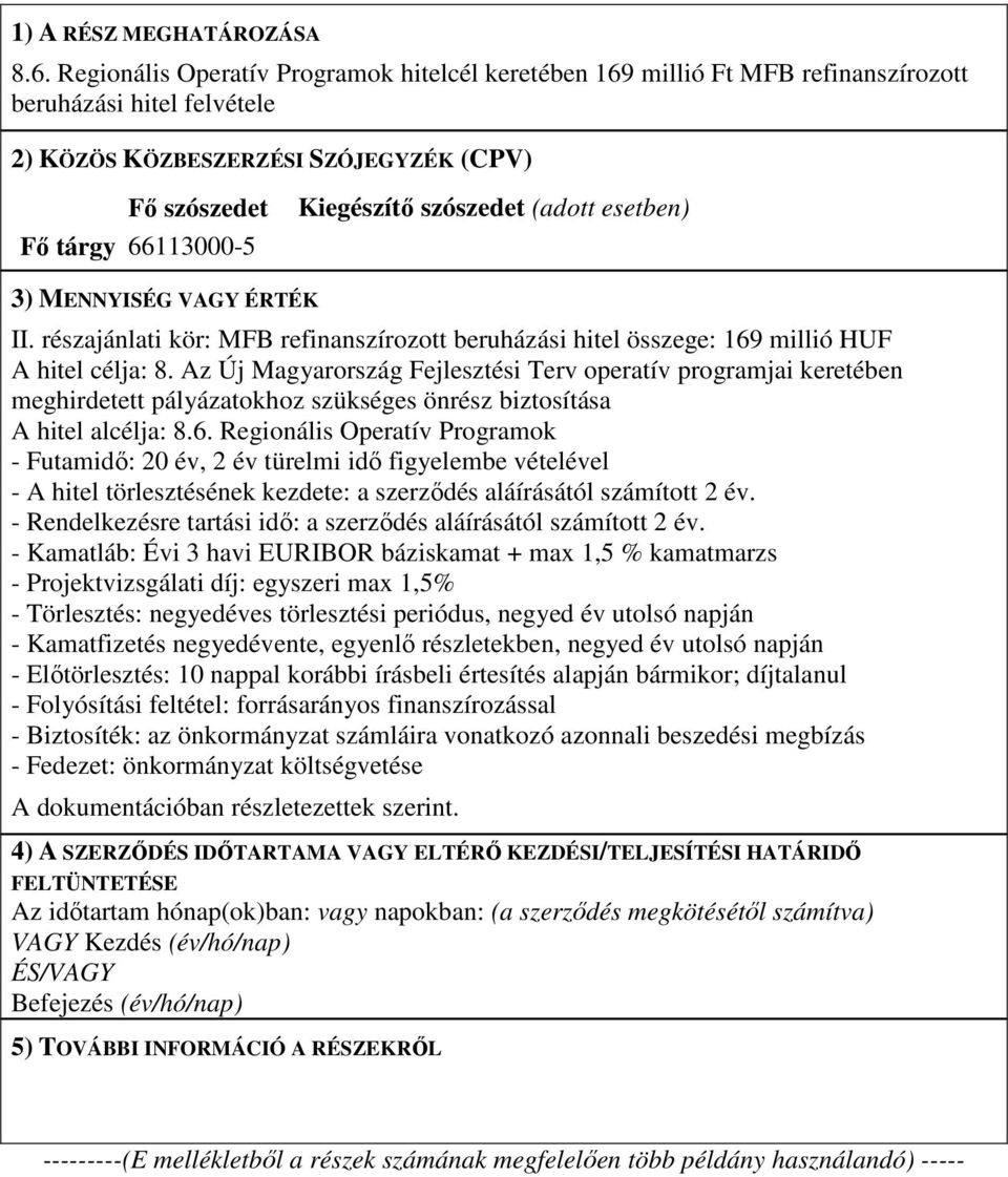 szószedet (adott esetben) 3) MENNYISÉG VAGY ÉRTÉK II. részajánlati kör: MFB refinanszírozott beruházási hitel összege: 169 millió HUF A hitel célja: 8.