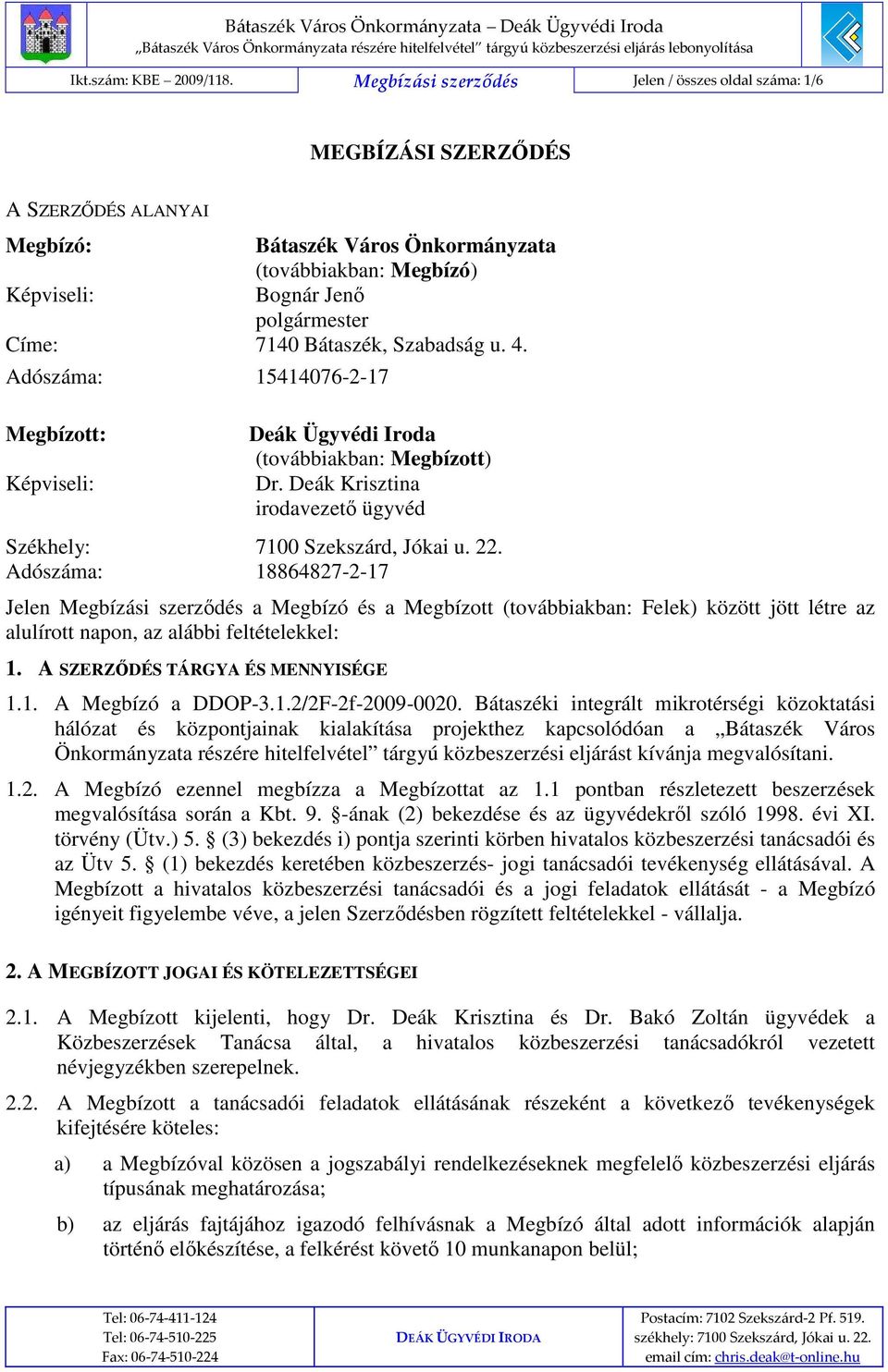 7140 Bátaszék, Szabadság u. 4. Adószáma: 15414076-2-17 Megbízott: Képviseli: Deák Ügyvédi Iroda (továbbiakban: Megbízott) Dr. Deák Krisztina irodavezetı ügyvéd Székhely: 7100 Szekszárd, Jókai u. 22.