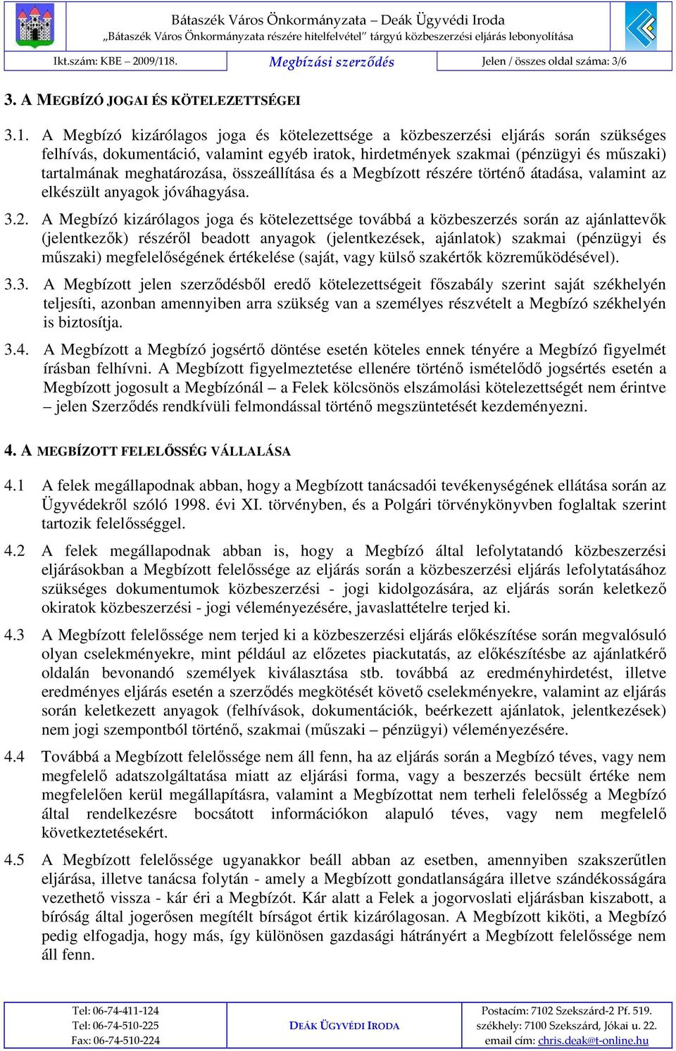 A Megbízó kizárólagos joga és kötelezettsége a közbeszerzési eljárás során szükséges felhívás, dokumentáció, valamint egyéb iratok, hirdetmények szakmai (pénzügyi és mőszaki) tartalmának