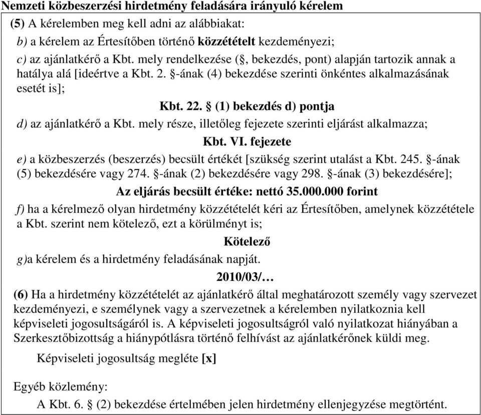 (1) bekezdés d) pontja d) az ajánlatkérı a Kbt. mely része, illetıleg fejezete szerinti eljárást alkalmazza; Kbt. VI.