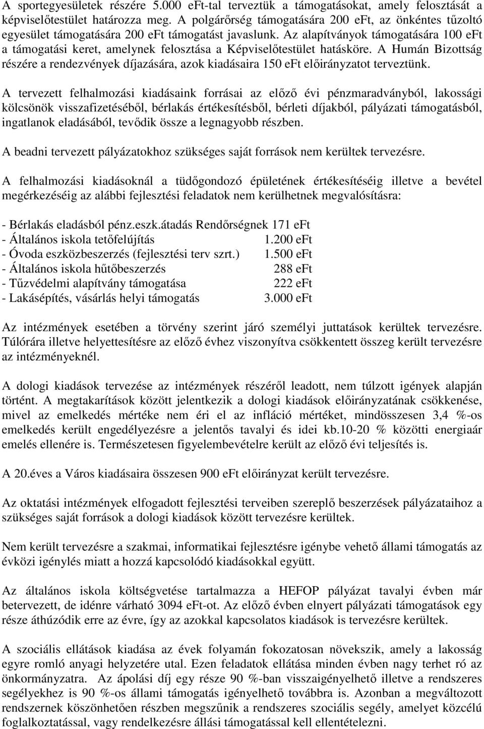 Az alapítványok támogatására 100 eft a támogatási keret, amelynek felosztása a Képviselıtestület hatásköre. A Humán Bizottság részére a rendezvények díjazására, azok kiadásaira 150 eft ot terveztünk.