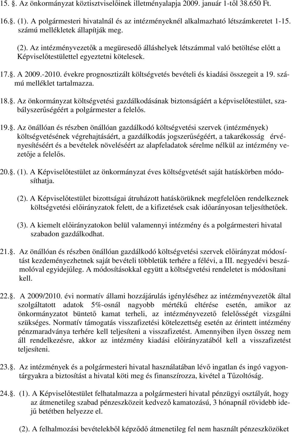 évekre prognosztizált költségvetés bevételi és kiadási összegeit a 19. számú melléklet tartalmazza. 18.