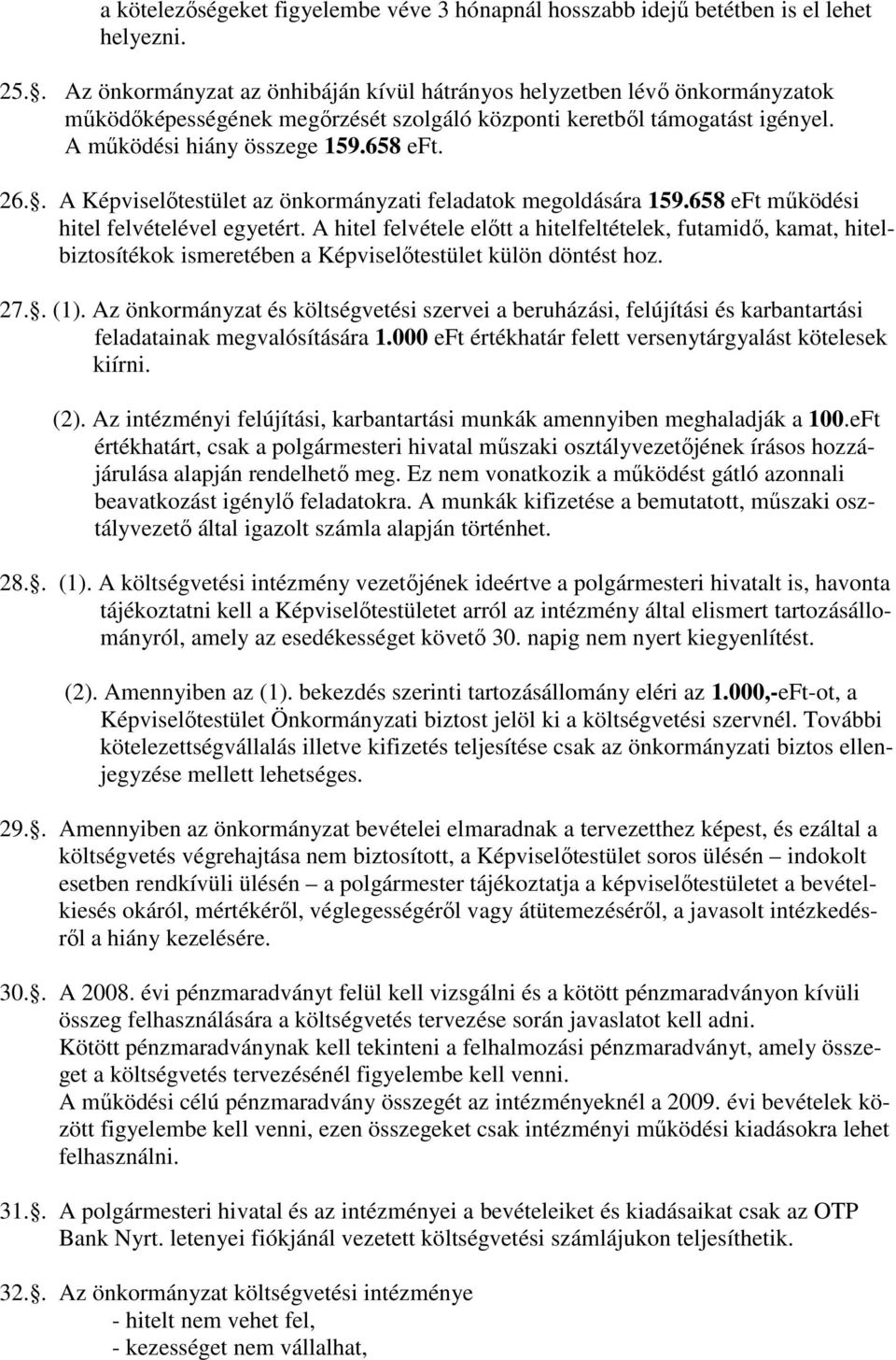 . A Képviselıtestület az önkormányzati feladatok megoldására 159.658 eft mőködési hitel felvételével egyetért.