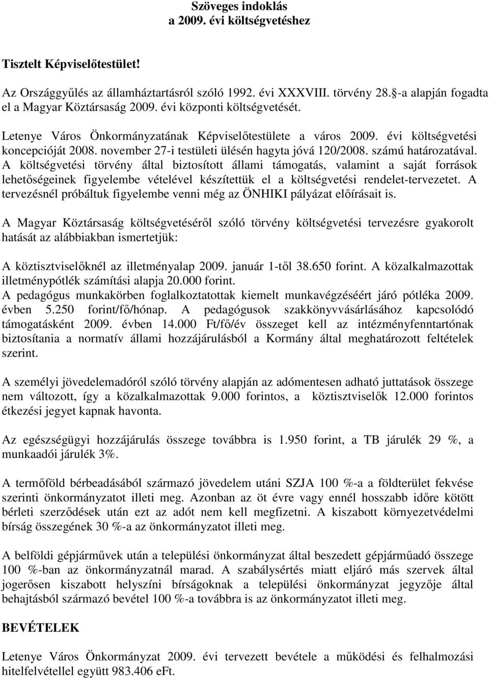 számú határozatával. A költségvetési törvény által biztosított állami támogatás, valamint a saját források lehetıségeinek figyelembe vételével készítettük el a költségvetési rendelet-tervezetet.