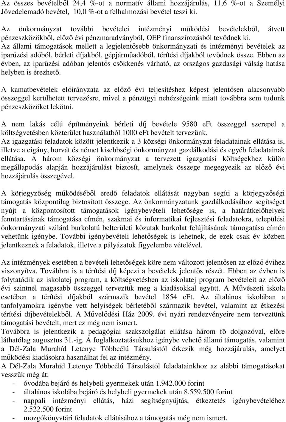 Az állami támogatások mellett a legjelentısebb önkormányzati és intézményi bevételek az iparőzési adóból, bérleti díjakból, gépjármőadóból, térítési díjakból tevıdnek össze.