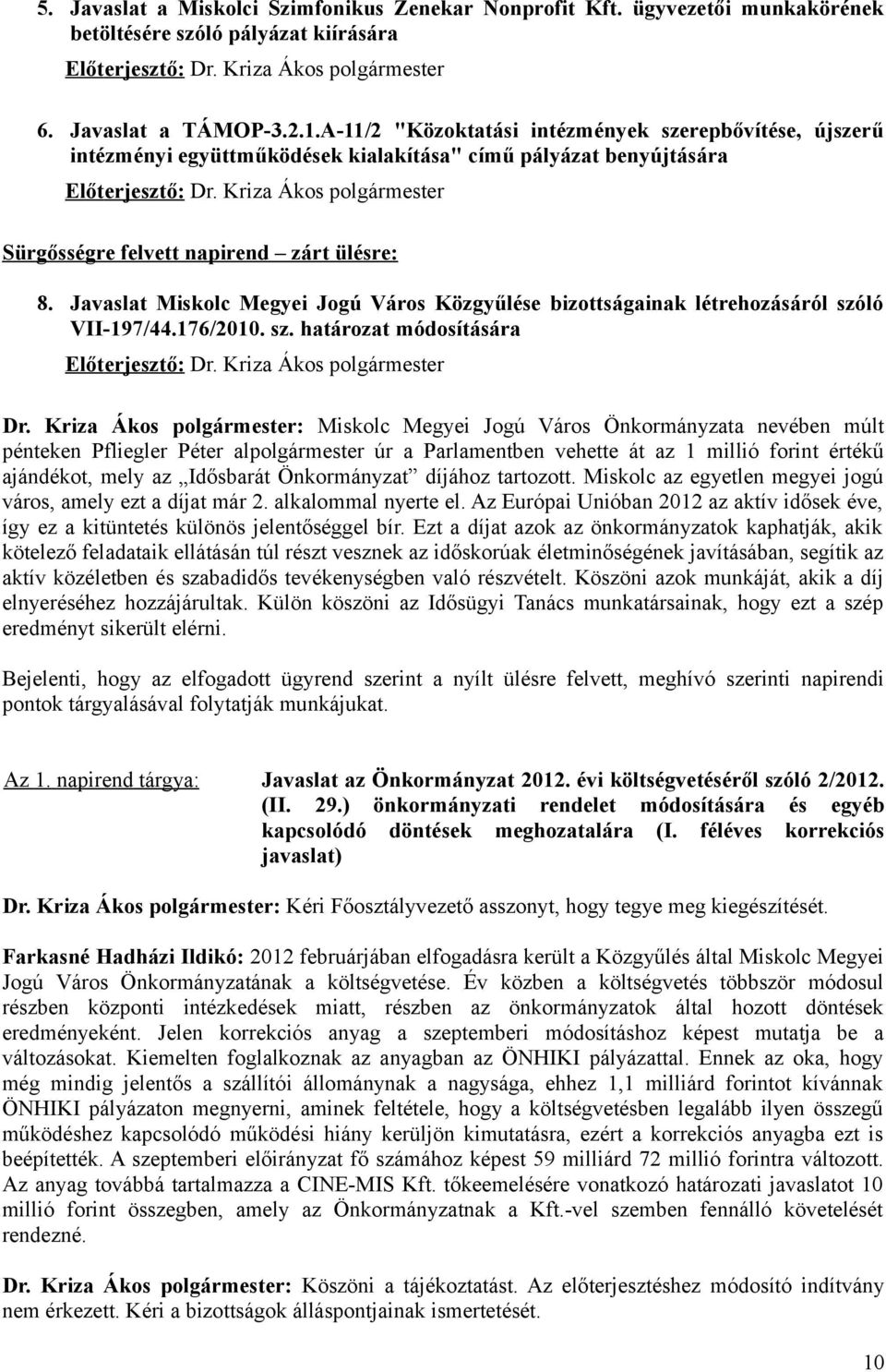 Kriza Ákos polgármester Sürgősségre felvett napirend zárt ülésre: 8. Javaslat Miskolc Megyei Jogú Város Közgyűlése bizottságainak létrehozásáról szóló VII-197/44.176/2010. sz. határozat módosítására Előterjesztő: Dr.