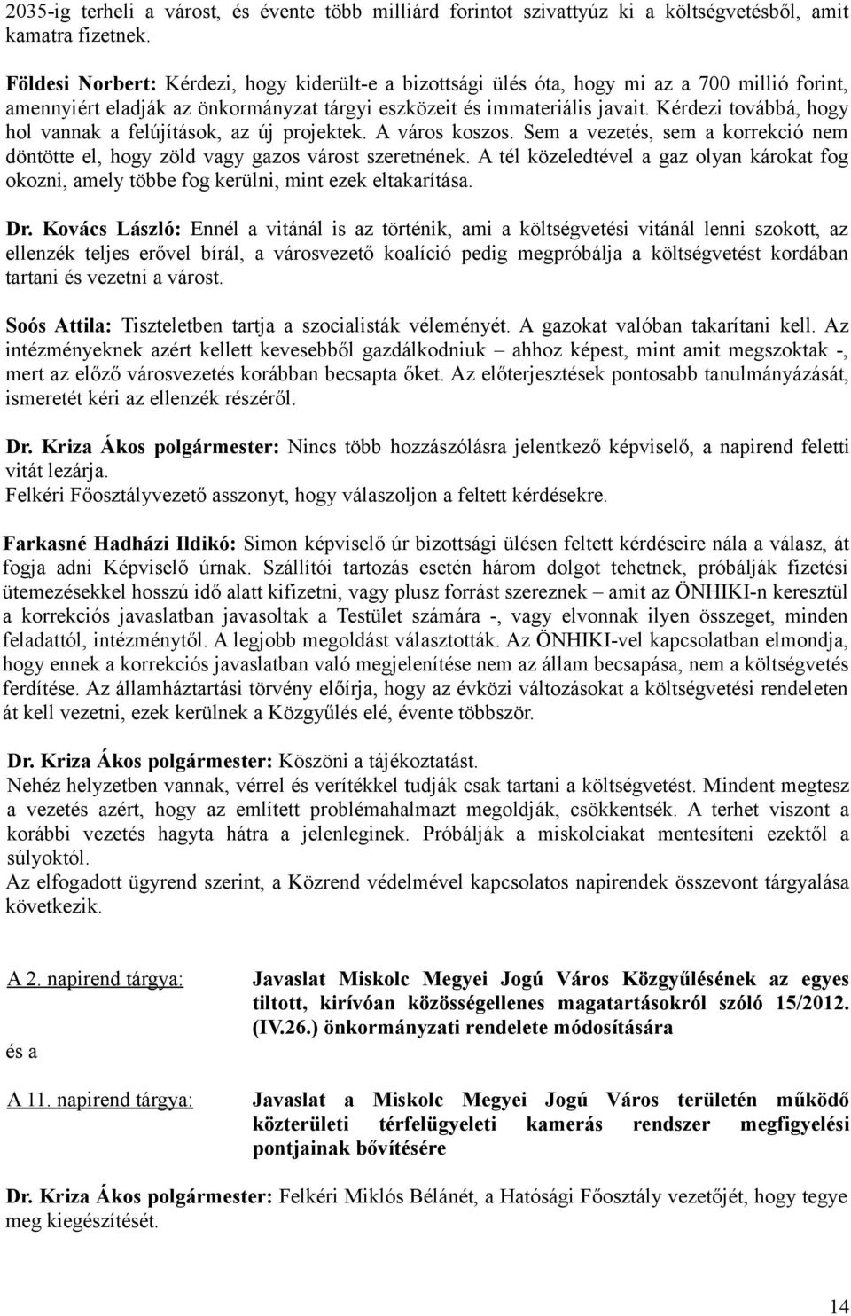 Kérdezi továbbá, hogy hol vannak a felújítások, az új projektek. A város koszos. Sem a vezetés, sem a korrekció nem döntötte el, hogy zöld vagy gazos várost szeretnének.