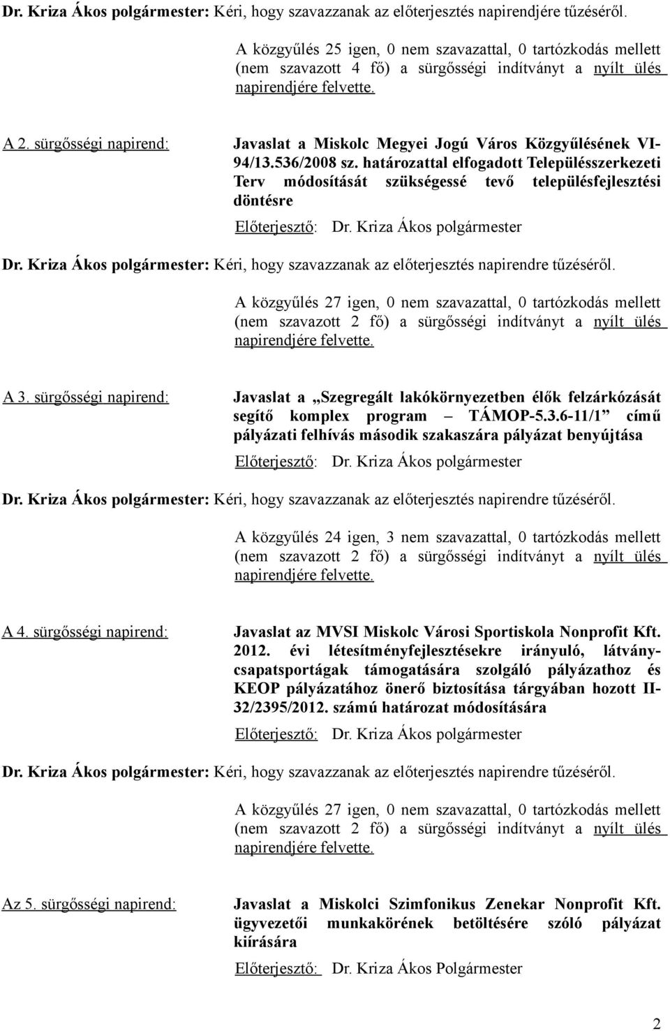 sürgősségi napirend: Javaslat a Miskolc Megyei Jogú Város Közgyűlésének VI- 94/13.536/2008 sz.