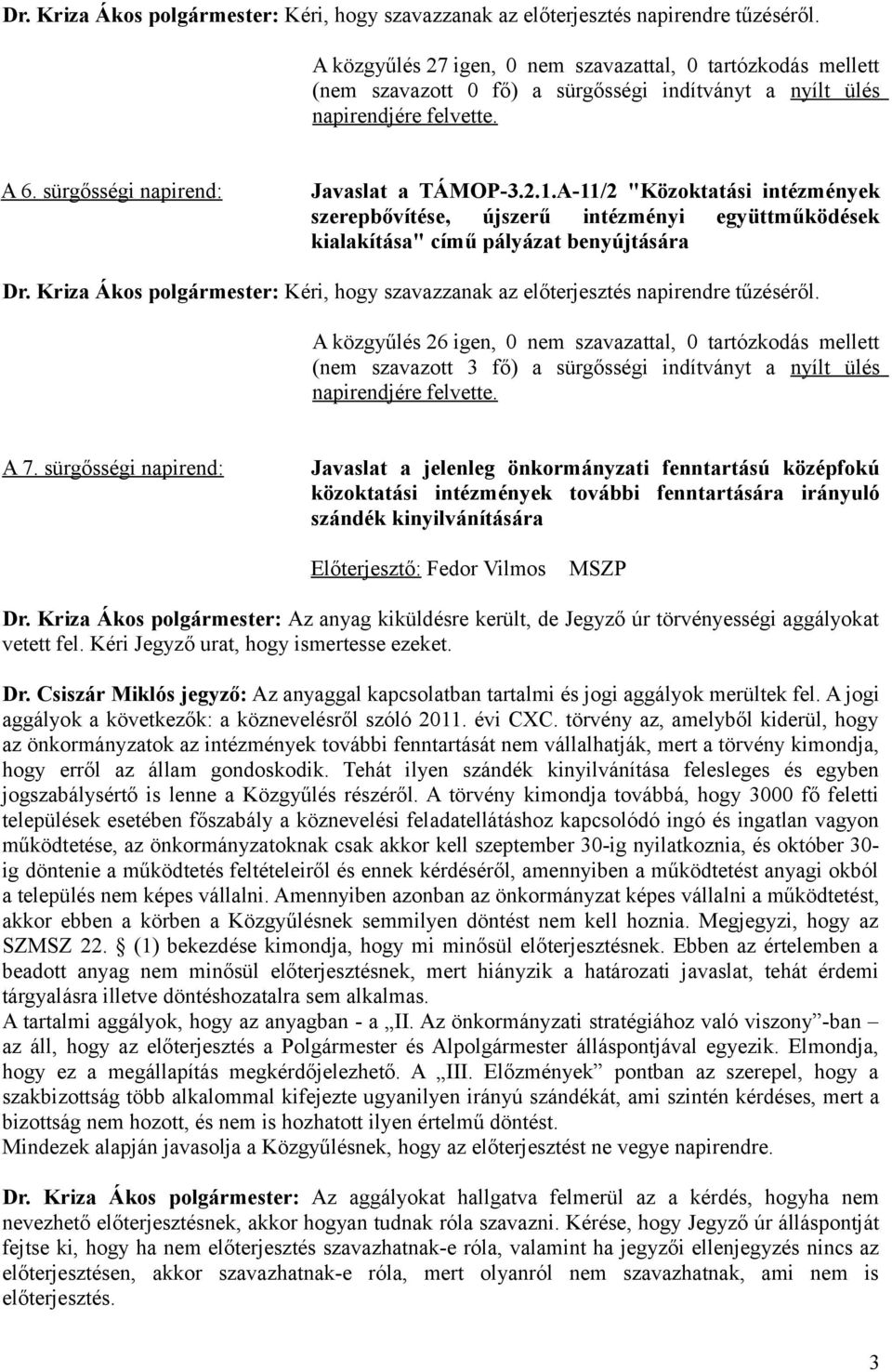 A-11/2 "Közoktatási intézmények szerepbővítése, újszerű intézményi együttműködések kialakítása" című pályázat benyújtására  A közgyűlés 26 igen, 0 nem szavazattal, 0 tartózkodás mellett (nem