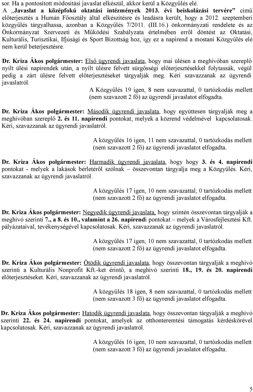 ) önkormányzati rendelete és az Önkormányzat Szervezeti és Működési Szabályzata értelmében erről döntést az Oktatási, Kulturális, Turisztikai, Ifjúsági és Sport Bizottság hoz, így ez a napirend a